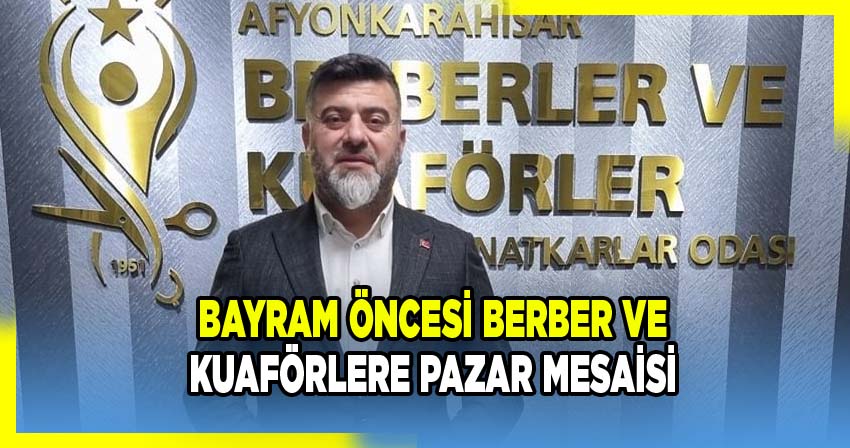 Afyonkarahisar'da Bayram Öncesi Berber ve Kuaförler Açık Olacak