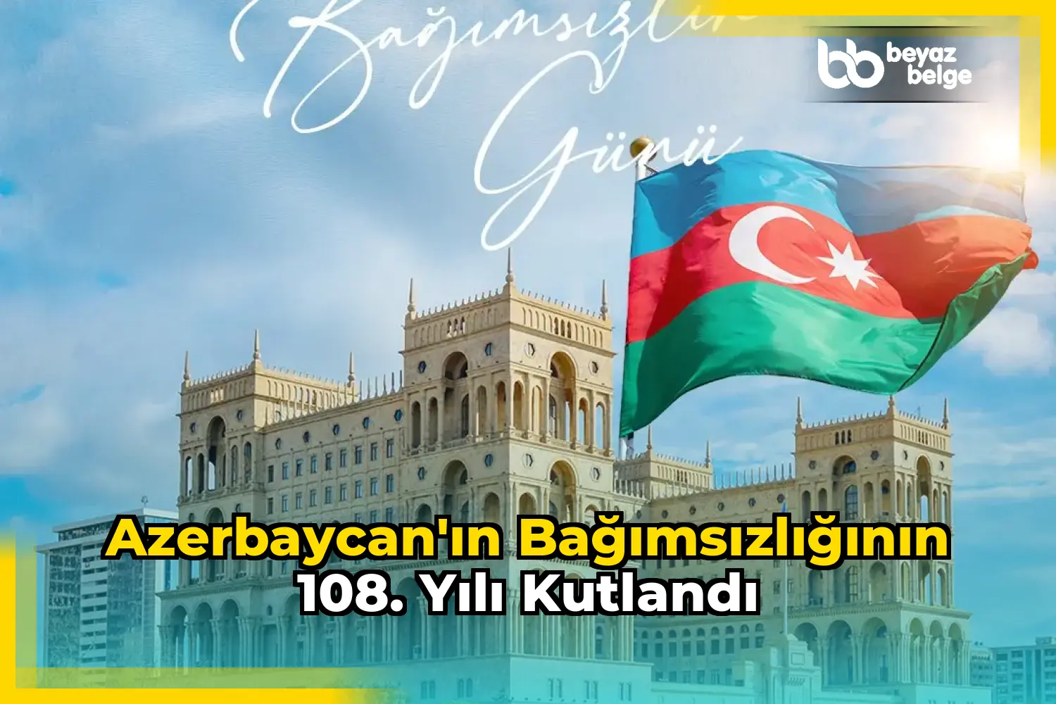 Azerbaycan'ın bağımsızlığının 108. yılı kutlandı