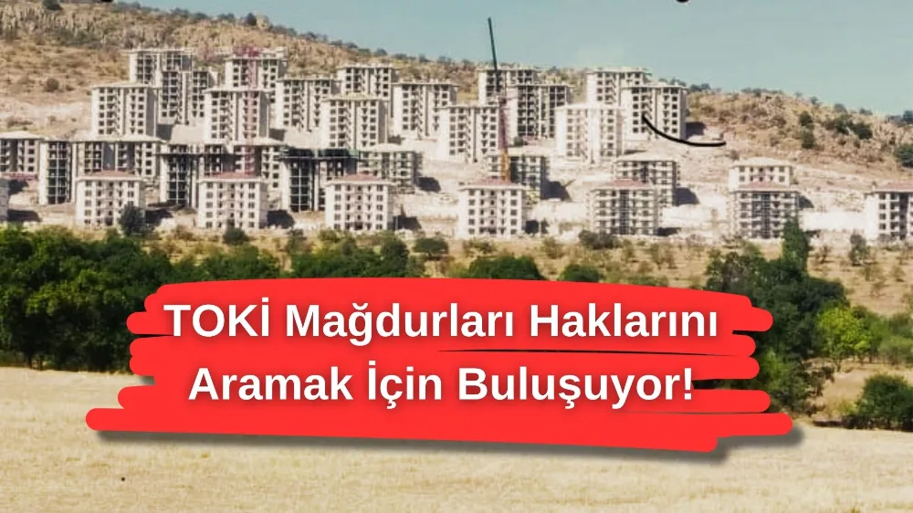 TOKİ Mağdurları Haklarını Aramak İçin Buluşuyor!