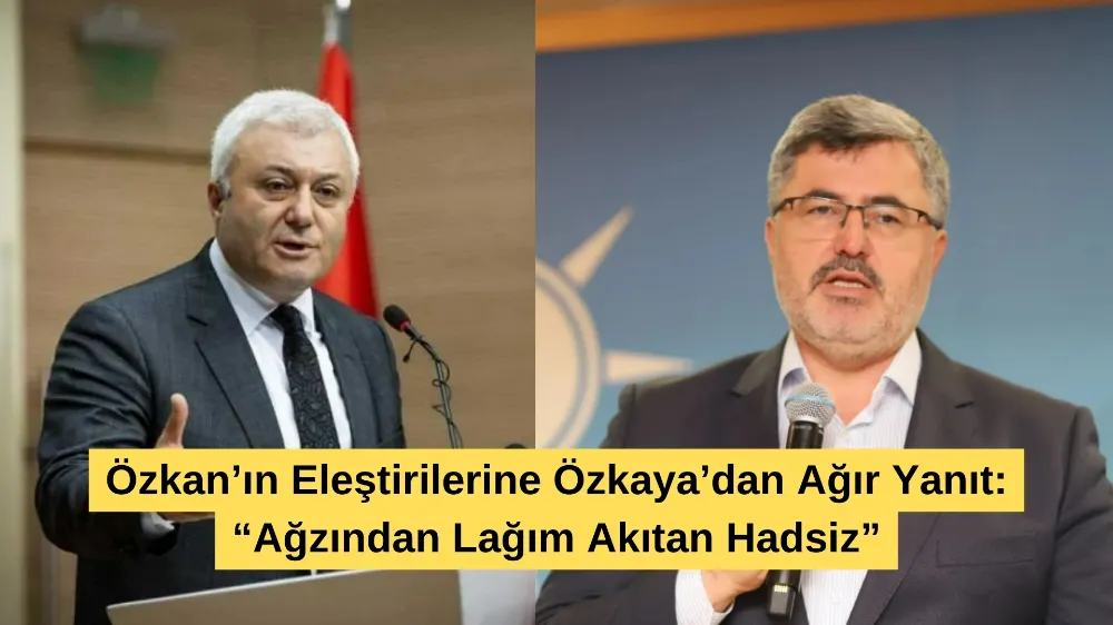 Özkan’ın Eleştirilerine Özkaya’dan Ağır Yanıt: “Ağzından Lağım Akıtan Hadsiz”